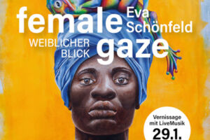 Ausstellung - Eva Schönfeld - FEMALE GAZE - Weiblicher Blick - Vernissage mit Live Musik