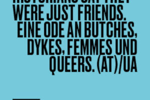 Historians say they were just friends. Eine Ode an Butches, Dykes, Femmes und Queers (AT) /UA - Phin Mindner / 15+