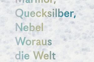 Marmor, Quecksilber, Nebel. Woraus die Welt gemacht ist - Judith Schalansky