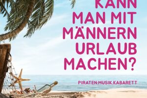 Kann man mit Männern Urlaub machen? - Musik. Piraten. Kabarett.