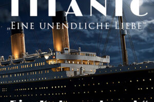 TITANIC - Eine unendliche Liebe - Eine musikalische, theatralische und multimediale Show